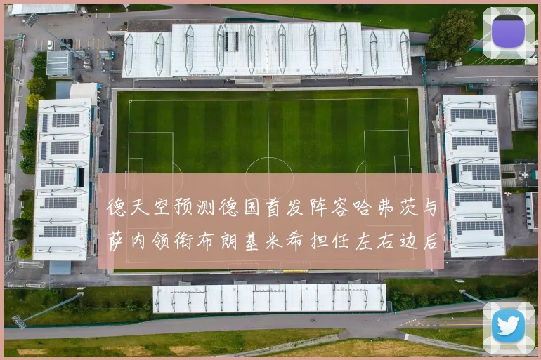 德天空预测德国首发阵容哈弗茨与萨内领衔布朗基米希担任左右边后卫