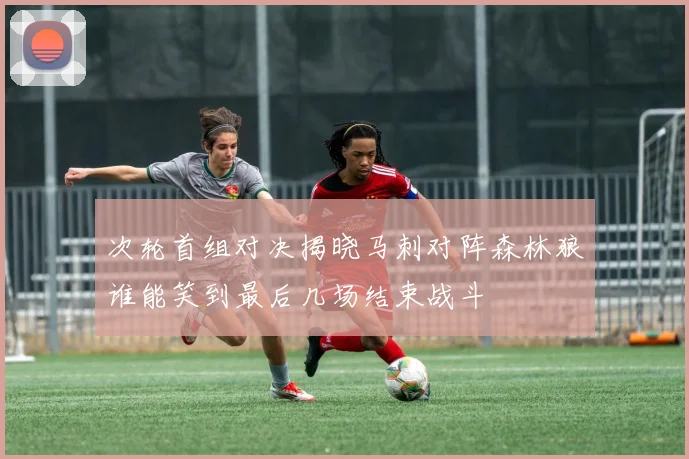 次轮首组对决揭晓马刺对阵森林狼谁能笑到最后几场结束战斗