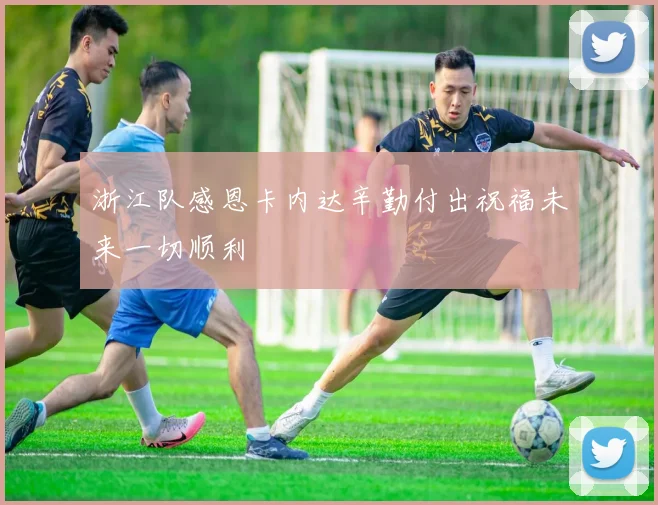 浙江队感恩卡内达辛勤付出祝福未来一切顺利